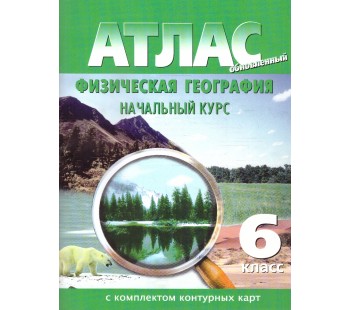 Физическая география. 6 класс. Начальный курс. Атлас с комплектом контурных карт