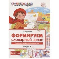 Логопедическая домашняя тетрадь. Формируем словарный запас. Выпуск 4. Транспор, профессии, времена года