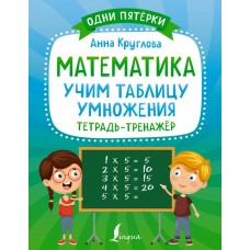 Математика: учим таблицу умножения. Тетрадь-тренажёр