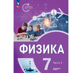 Физика. Инженеры будущего. 7 класс. Углубленный уровень. Учебник 2-х частях. Часть 2