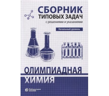 Олимпиадная химия. Сборник типовых задач с решениями и указаниями. Начальный уровень
