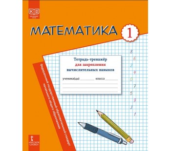 Математика: тетрадь-тренажёр для закрепления вычислительных навыков. 1 класс