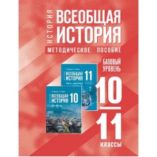 История. Всеобщая история. 10-11 классы. Базовый уровень. Методическое пособие