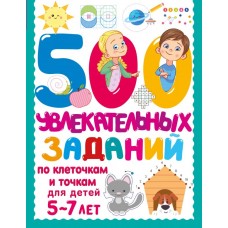 500 увлекательных заданий по клеточкам и точкам для детей 5-7 лет