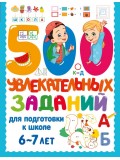 500 увлекательных заданий для подготовки к школе. 6-7 лет 500 увлекательных заданий для подготовки к школе. 6-7 лет