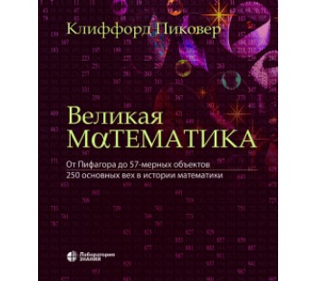 Великая математика. От Пифагора до 57-мерных объектов. 250 основных вех в истории математики