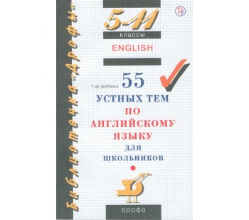 Английский язык. 5-11 класс. 55 устных тем по английскому языку для школьников.