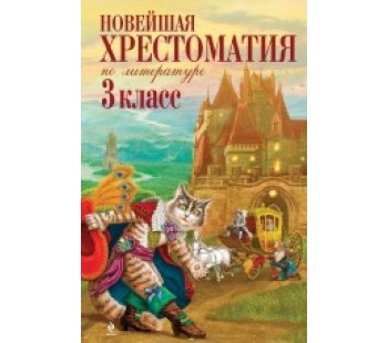 Новейшая хрестоматия по литературе. 3 класс Новейшая хрестоматия по литературе. 3 класс