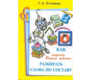 Как научить Вашего ребенка разбирать слова по составу