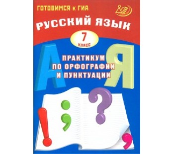 Готовимся к ГИА. Русский язык. Практикум по орфографии и пунктуации. 7 класс