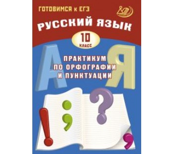 Готовимся к ЕГЭ. Русский язык. Практикум по орфографии и пунктуации. 10 класс