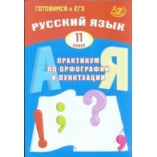 Готовимся к ЕГЭ. Русский язык. Практикум по орфографии и пунктуации. 11 класс
