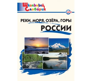 Реки, моря, озёра, горы России. Школьный словарик